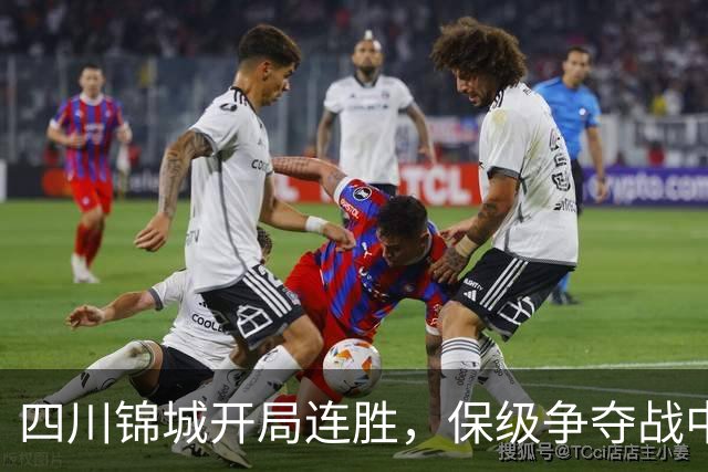 四川锦城开局连胜，保级争夺战中的重要棋子